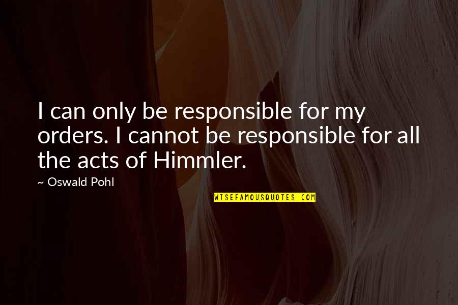 Overflowings Quotes By Oswald Pohl: I can only be responsible for my orders. Overflowings Quotes By Oswald Pohl: I can only be responsible for my orders.