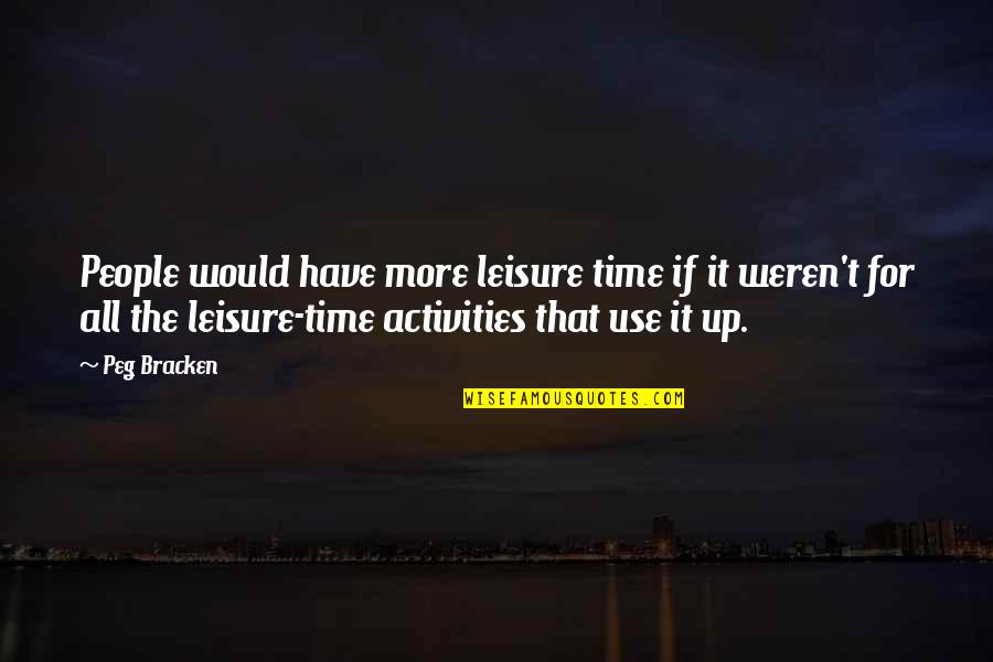 Overflowings Quotes By Peg Bracken: People would have more leisure time if it