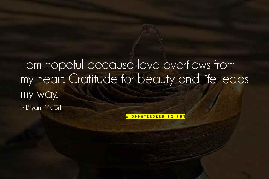 Overflows With Quotes By Bryant McGill: I am hopeful because love overflows from my