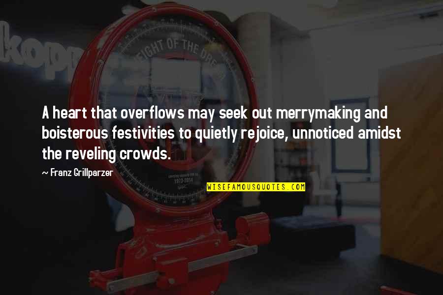 Overflows With Quotes By Franz Grillparzer: A heart that overflows may seek out merrymaking