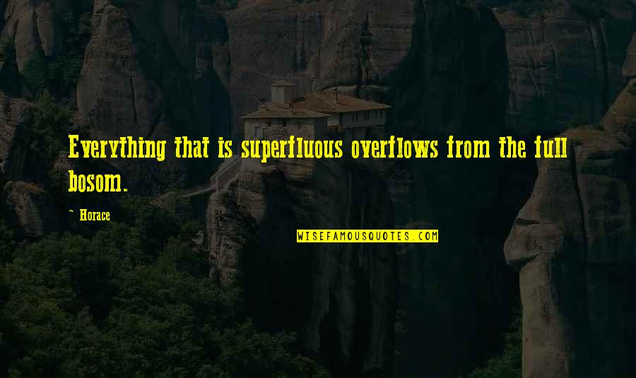 Overflows With Quotes By Horace: Everything that is superfluous overflows from the full
