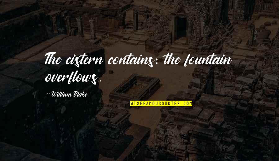 Overflows With Quotes By William Blake: The cistern contains: the fountain overflows.