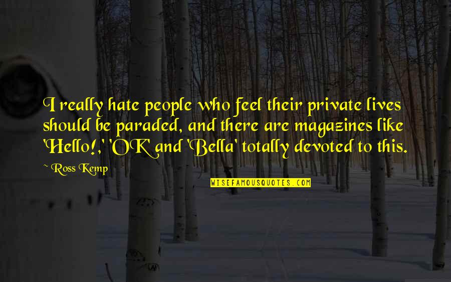 Overfocus Quotes By Ross Kemp: I really hate people who feel their private