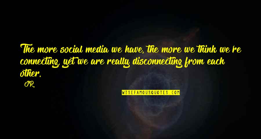 Overfull Plate Quotes By JR: The more social media we have, the more Overfull Plate Quotes By JR: The more social media we have, the more