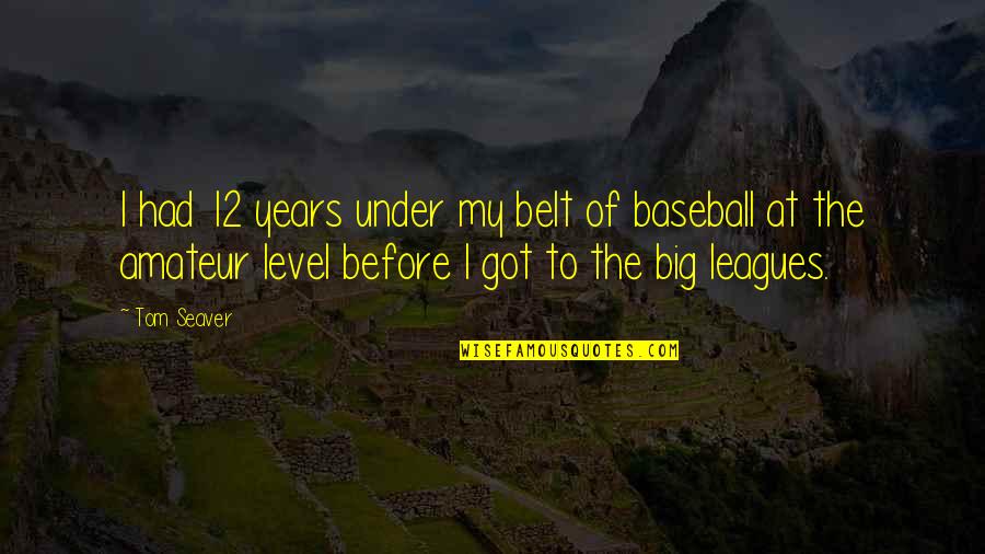 Overgaauw Wines Quotes By Tom Seaver: I had 12 years under my belt of Overgaauw Wines Quotes By Tom Seaver: I had 12 years under my belt of