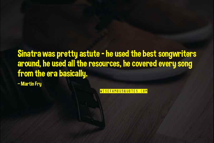 Overgeneralization Psychology Quotes By Martin Fry: Sinatra was pretty astute - he used the Overgeneralization Psychology Quotes By Martin Fry: Sinatra was pretty astute - he used the