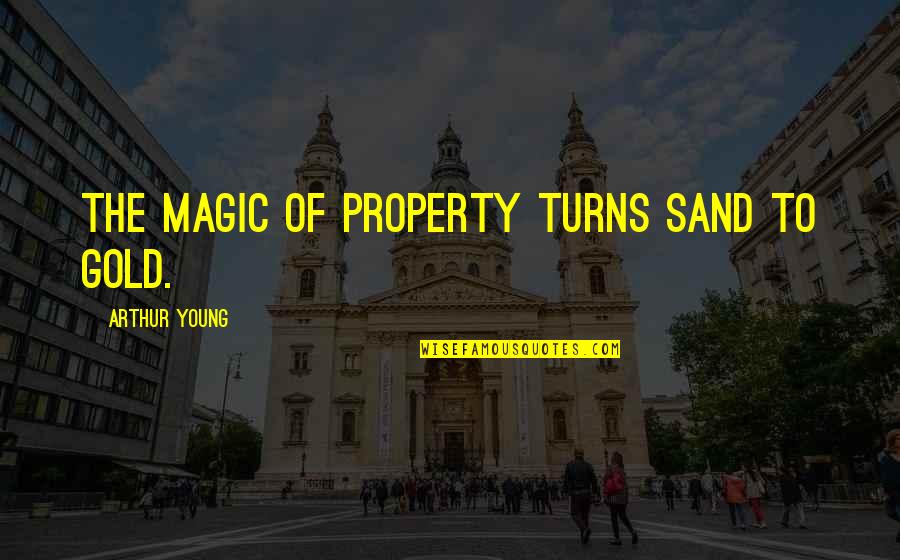 Overgeneralization Thinking Quotes By Arthur Young: The magic of property turns sand to gold.