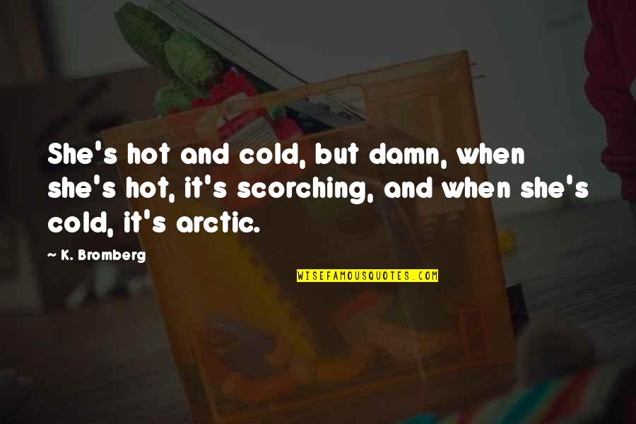 Overgeneralization Thinking Quotes By K. Bromberg: She's hot and cold, but damn, when she's