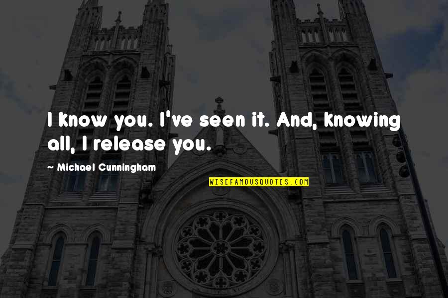 Overgiving Quotes By Michael Cunningham: I know you. I've seen it. And, knowing Overgiving Quotes By Michael Cunningham: I know you. I've seen it. And, knowing