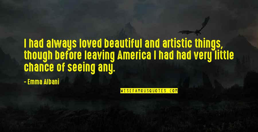 Overgrazing Quotes By Emma Albani: I had always loved beautiful and artistic things,