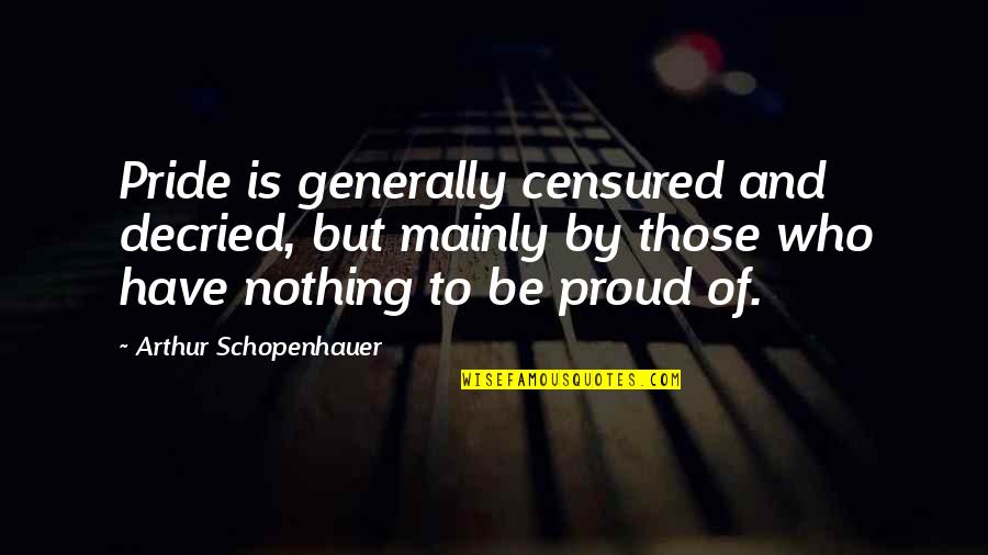 Overgreedy Quotes By Arthur Schopenhauer: Pride is generally censured and decried, but mainly