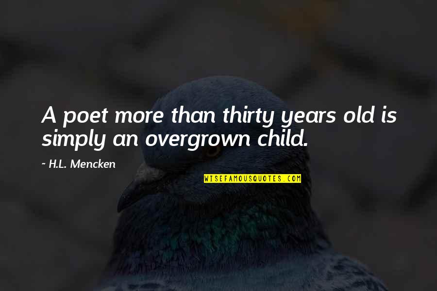 Overgrown Child Quotes By H.L. Mencken: A poet more than thirty years old is