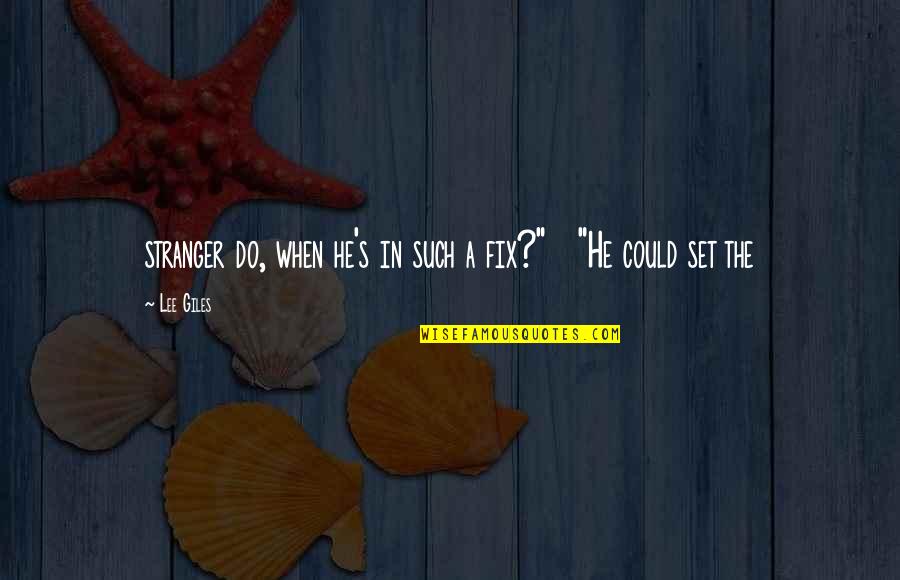 Overgrown Hooves Quotes By Lee Giles: stranger do, when he's in such a fix?"