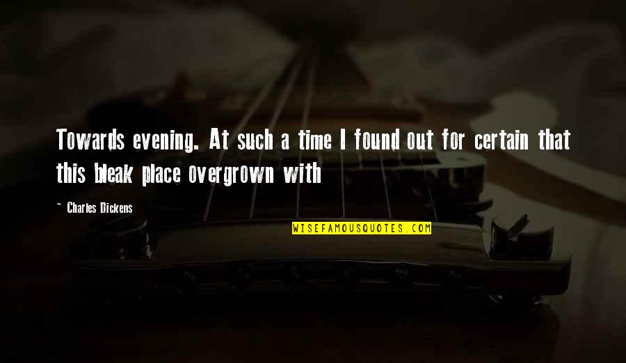 Overgrown Quotes By Charles Dickens: Towards evening. At such a time I found