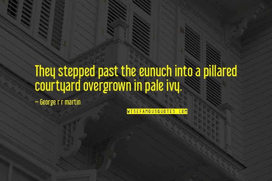 Overgrown Quotes By George R R Martin: They stepped past the eunuch into a pillared