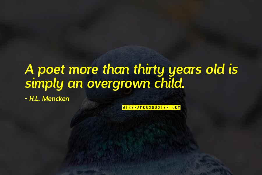 Overgrown Quotes By H.L. Mencken: A poet more than thirty years old is