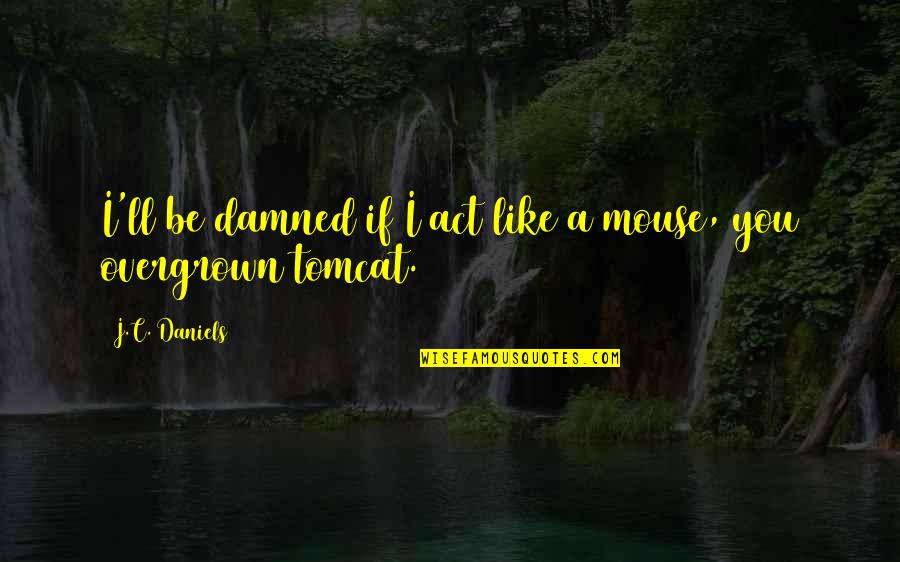 Overgrown Quotes By J.C. Daniels: I'll be damned if I act like a