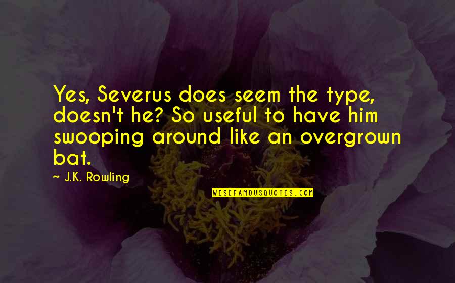 Overgrown Quotes By J.K. Rowling: Yes, Severus does seem the type, doesn't he?