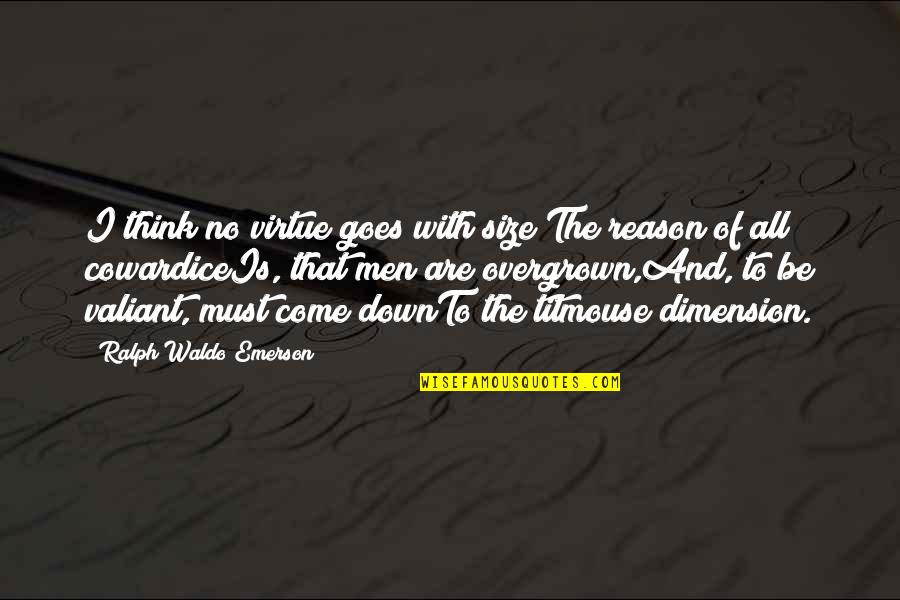 Overgrown Quotes By Ralph Waldo Emerson: I think no virtue goes with size;The reason