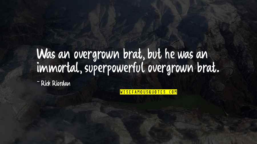 Overgrown Quotes By Rick Riordan: Was an overgrown brat, but he was an