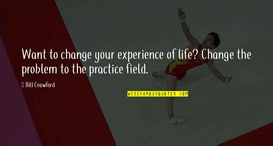 Overhalen Van Quotes By Bill Crawford: Want to change your experience of life? Change