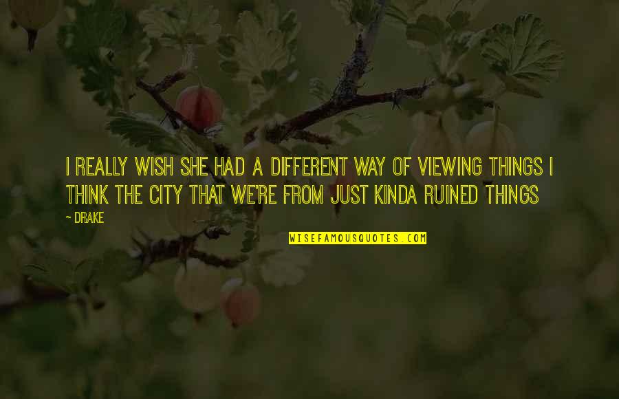 Overhalen Van Quotes By Drake: I really wish she had a different way