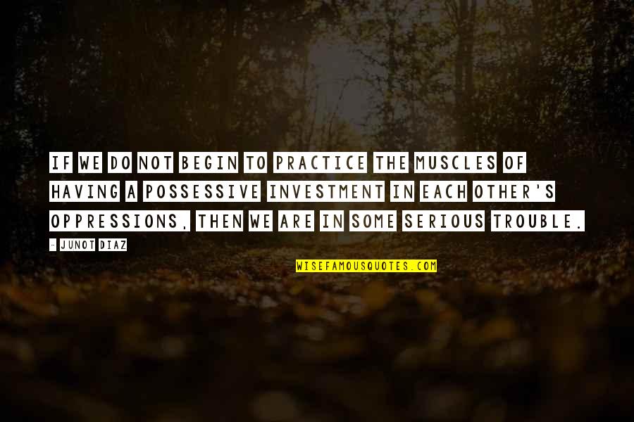 Overhalen Van Quotes By Junot Diaz: If we do not begin to practice the