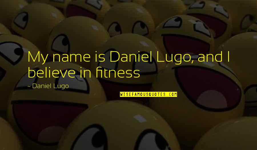 Overhand Grip Quotes By Daniel Lugo: My name is Daniel Lugo, and I believe