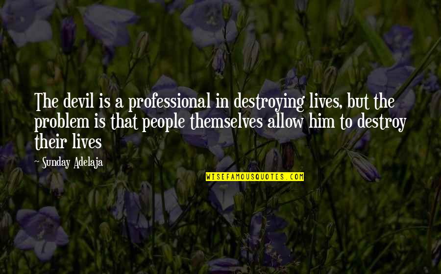 Overhang Design Quotes By Sunday Adelaja: The devil is a professional in destroying lives,