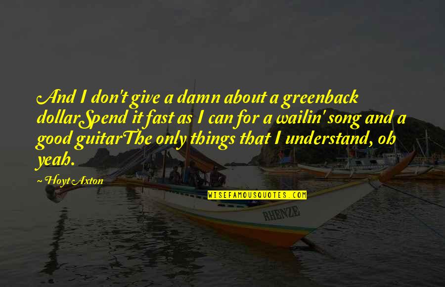 Overhanging Beam Quotes By Hoyt Axton: And I don't give a damn about a