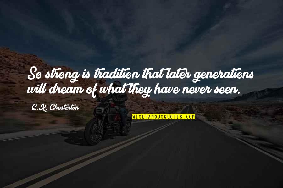 Overhangs Covering Quotes By G.K. Chesterton: So strong is tradition that later generations will