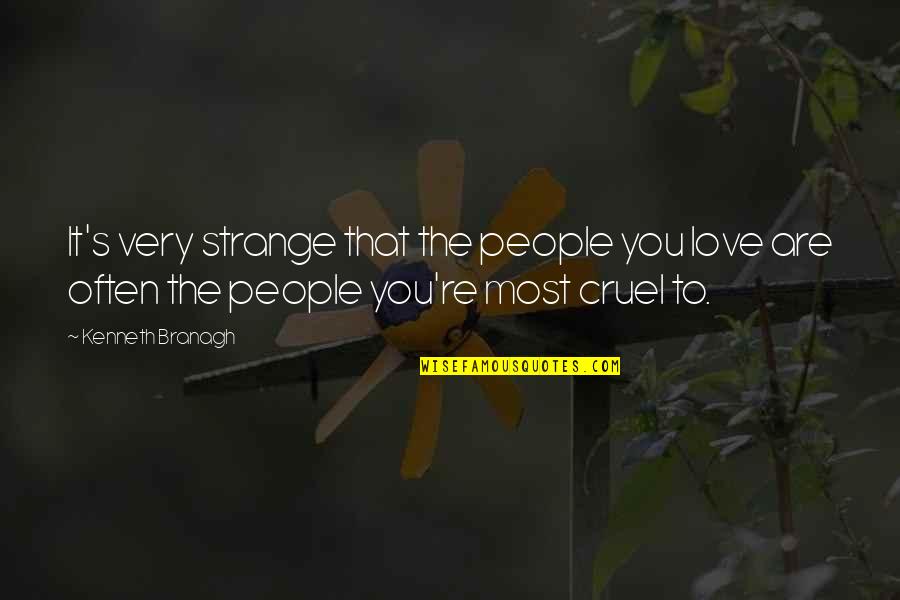 Overhangs Covering Quotes By Kenneth Branagh: It's very strange that the people you love