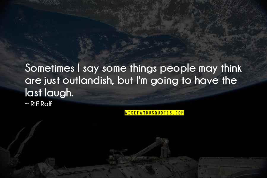 Overhangs Covering Quotes By Riff Raff: Sometimes I say some things people may think