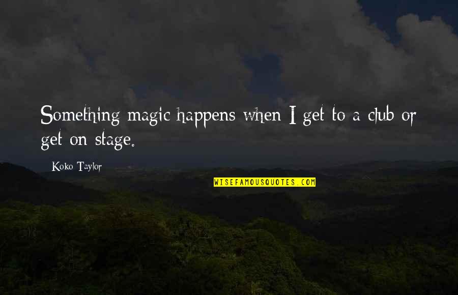 Overharvest Quotes By Koko Taylor: Something magic happens when I get to a
