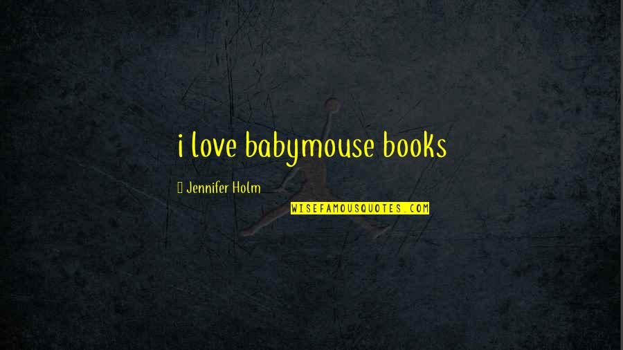 Overhastily Quotes By Jennifer Holm: i love babymouse books Overhastily Quotes By Jennifer Holm: i love babymouse books