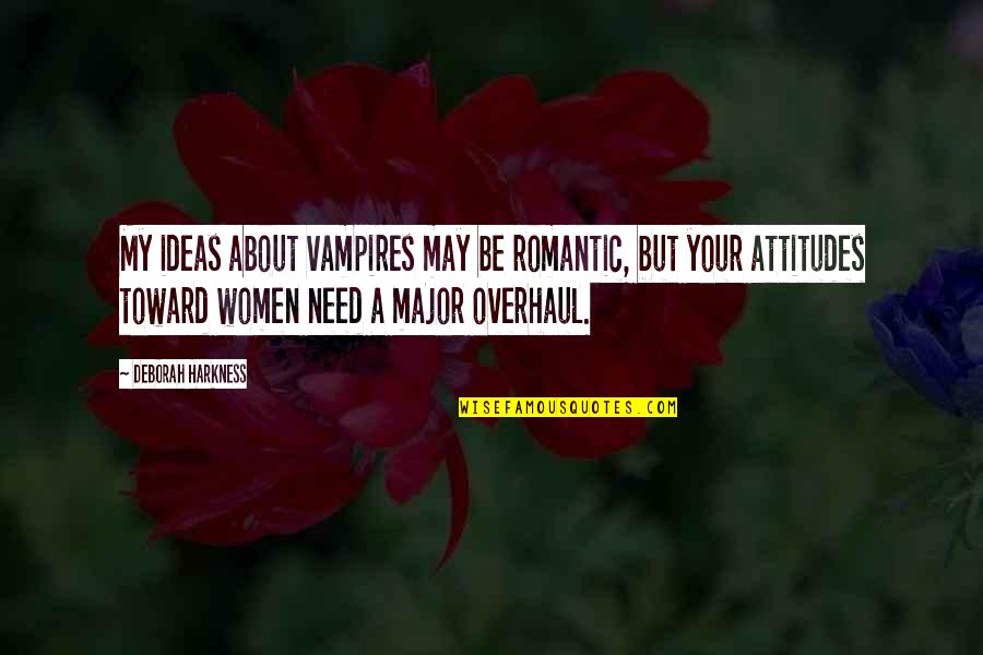 Overhaul Quotes By Deborah Harkness: My ideas about vampires may be romantic, but