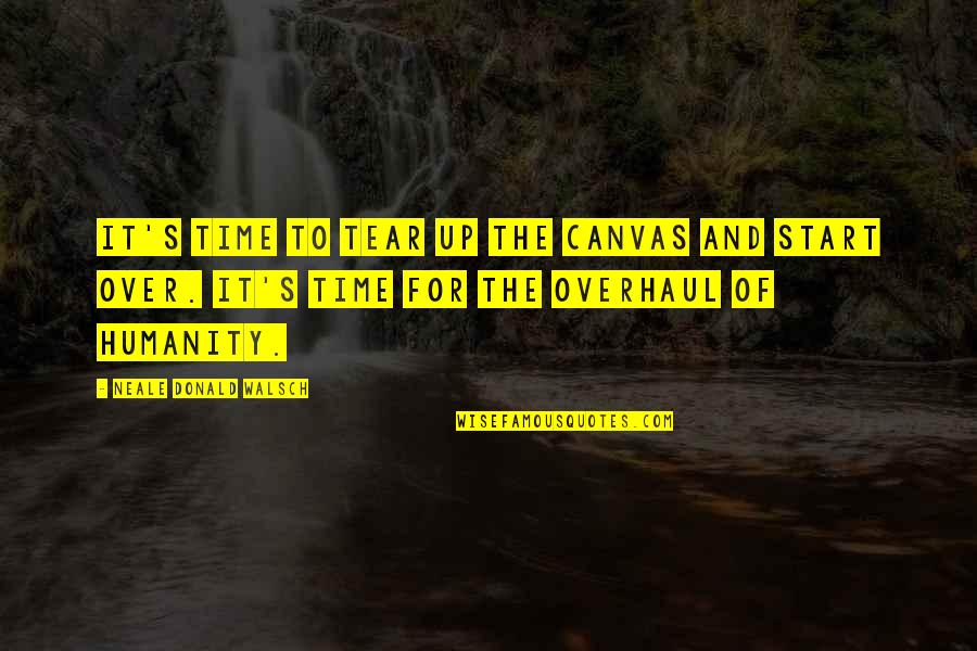 Overhaul Quotes By Neale Donald Walsch: It's time to tear up the canvas and Overhaul Quotes By Neale Donald Walsch: It's time to tear up the canvas and