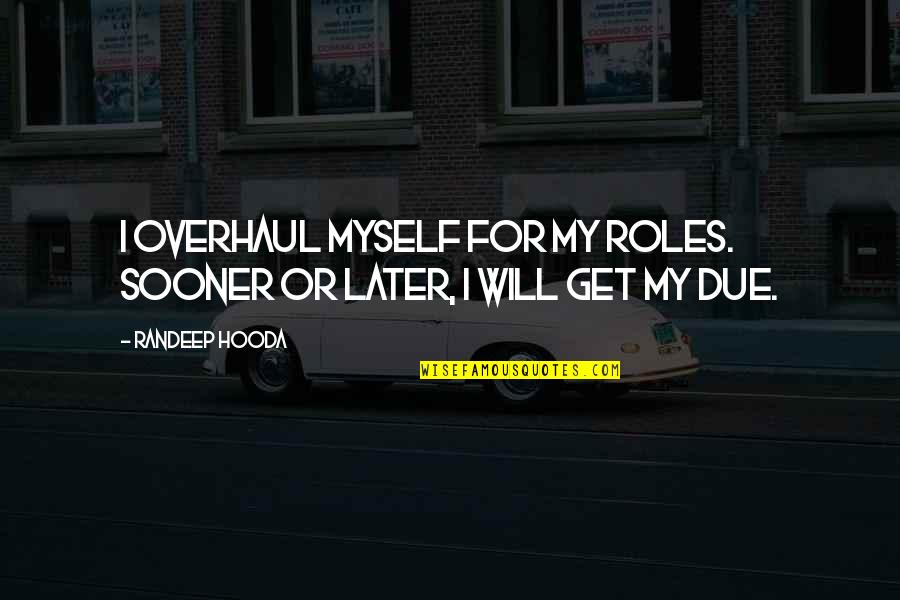 Overhaul Quotes By Randeep Hooda: I overhaul myself for my roles. Sooner or