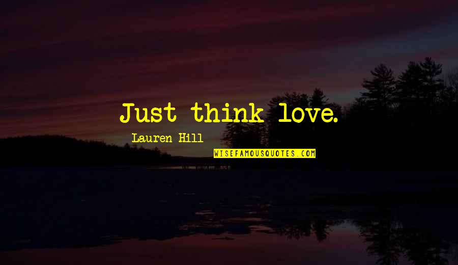 Overhauling Gasket Quotes By Lauren Hill: Just think love. Overhauling Gasket Quotes By Lauren Hill: Just think love.