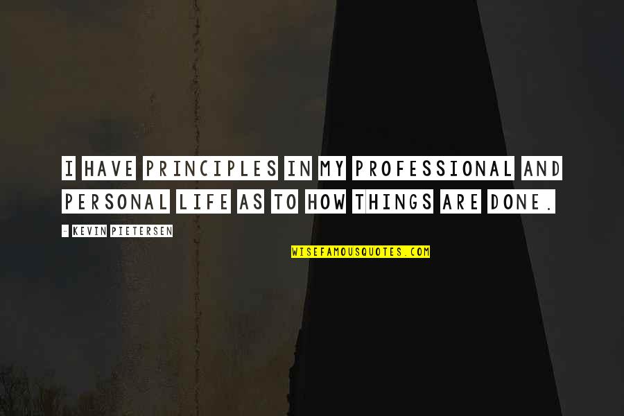 Overhead And Undergoes Quotes By Kevin Pietersen: I have principles in my professional and personal