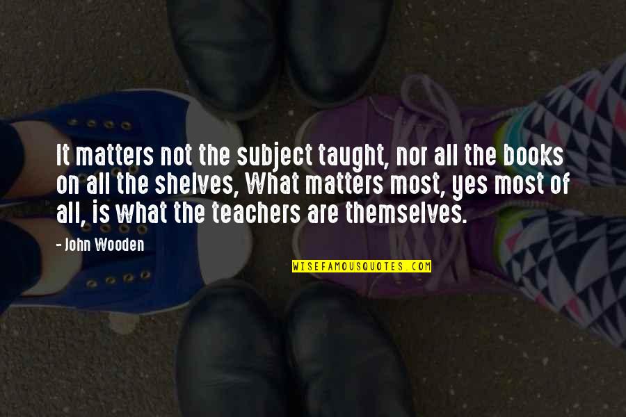 Overhead Projector Quotes By John Wooden: It matters not the subject taught, nor all