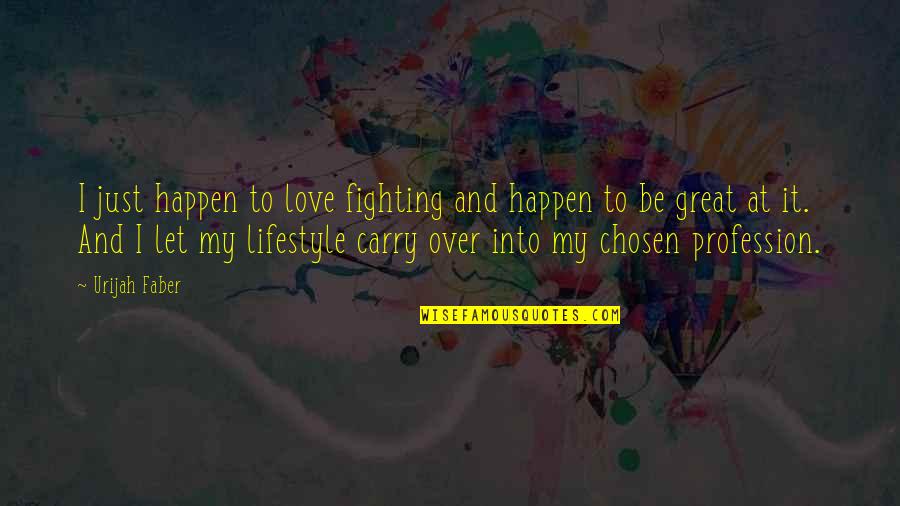 Overhead Projector Quotes By Urijah Faber: I just happen to love fighting and happen