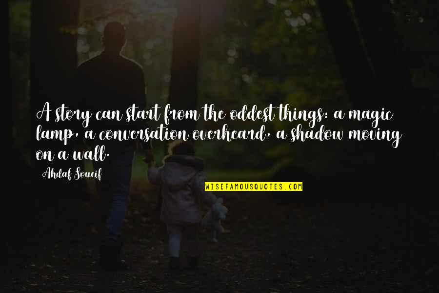 Overheard Quotes By Ahdaf Soueif: A story can start from the oddest things: