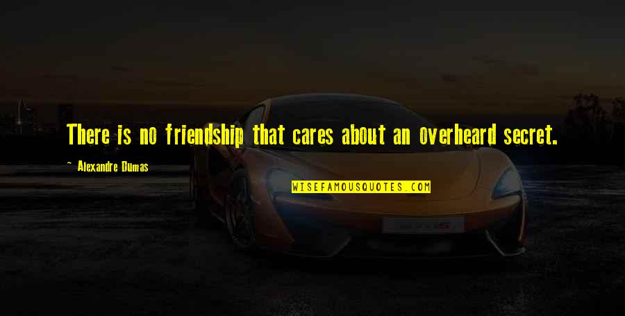 Overheard Quotes By Alexandre Dumas: There is no friendship that cares about an
