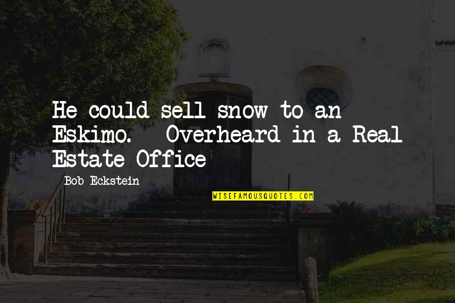 Overheard Quotes By Bob Eckstein: He could sell snow to an Eskimo. --Overheard