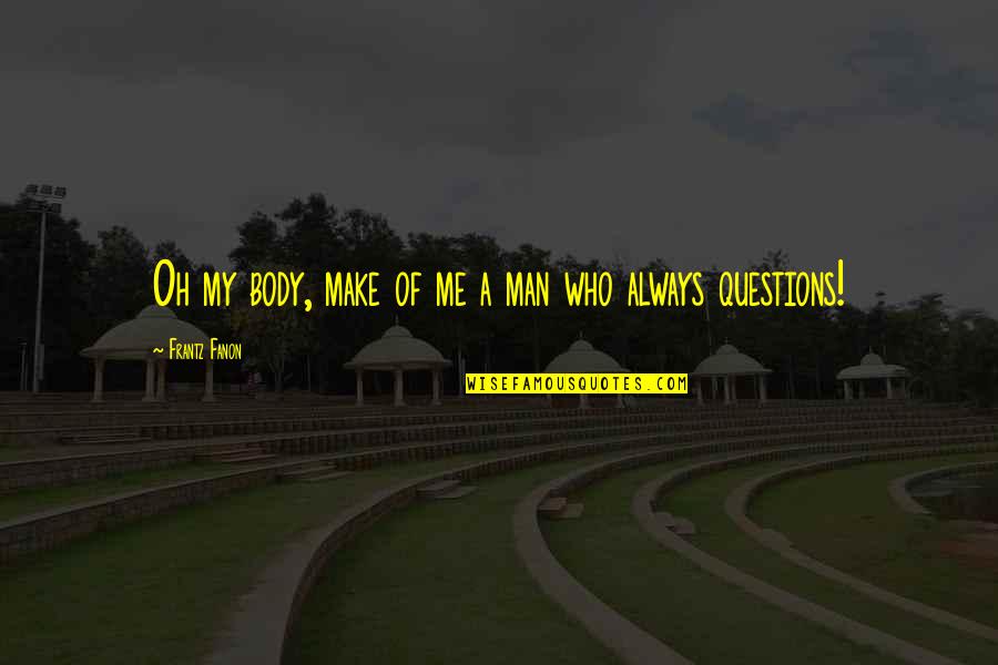 Overheard Quotes By Frantz Fanon: Oh my body, make of me a man Overheard Quotes By Frantz Fanon: Oh my body, make of me a man