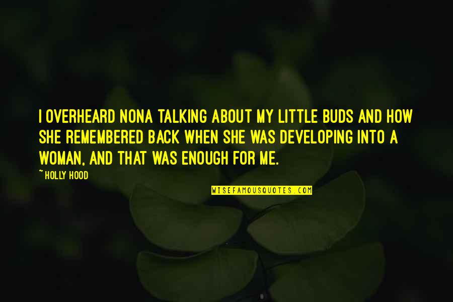 Overheard Quotes By Holly Hood: I overheard Nona talking about my little buds