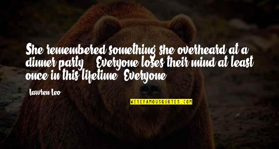 Overheard Quotes By Lawren Leo: She remembered something she overheard at a dinner Overheard Quotes By Lawren Leo: She remembered something she overheard at a dinner