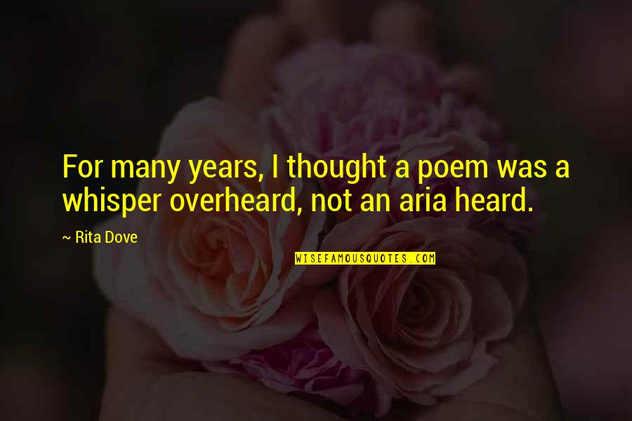 Overheard Quotes By Rita Dove: For many years, I thought a poem was