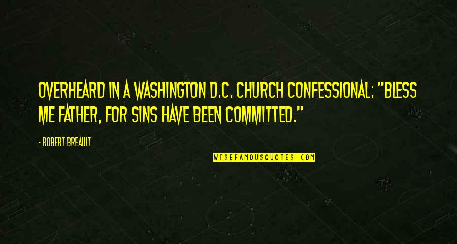 Overheard Quotes By Robert Breault: Overheard in a Washington D.C. church confessional: "Bless Overheard Quotes By Robert Breault: Overheard in a Washington D.C. church confessional: "Bless